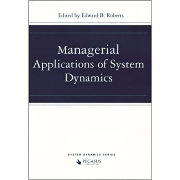 Managerial Applications of System Dynamics Edited by Edward B Roberts