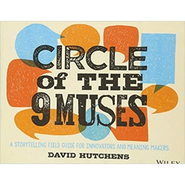 Circle of the 9 Muses: A Storytelling Field Guide for Innovators and Meaning Makers