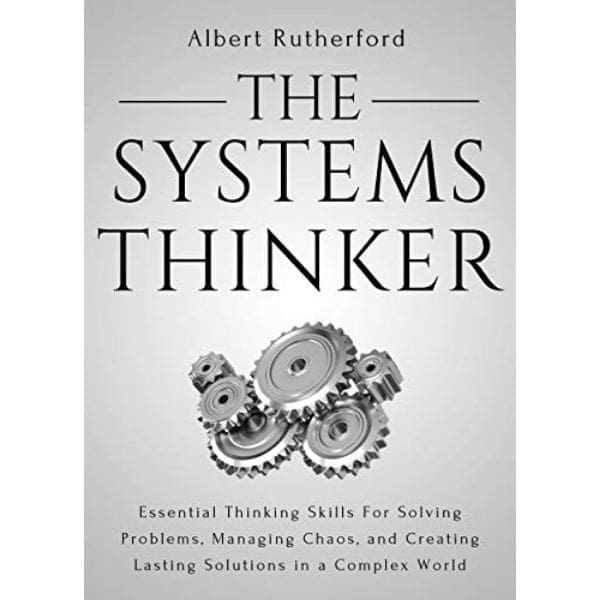 The Systems Thinker - Essential Thinking Skills by Albert Rutherford