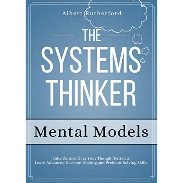 The Systems Thinker - Mental Models by Albert Rutherford