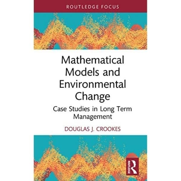 Mathematical Models and Environmental Change: Case Studies in Long Term Management by Douglas Crookes