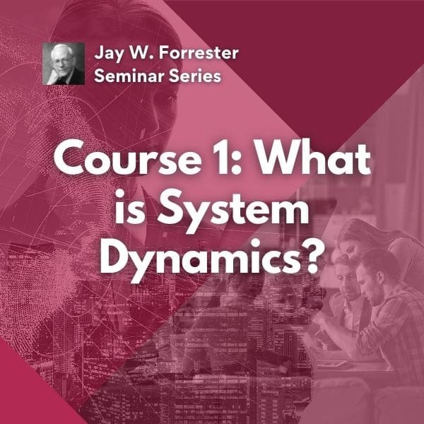 JWF Seminar Series Course 1 What is System Dynamics